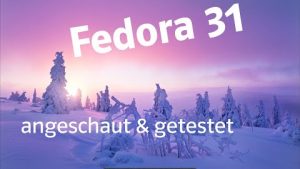 Fedora 31 angeschaut und getestet