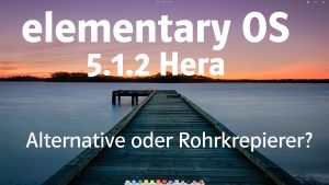 elementary OS 5.1.2 im Test. Alternative oder Rohrkrepierer?