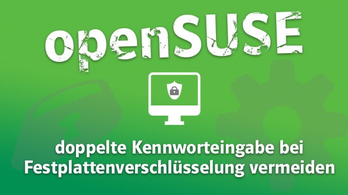 openSUSE doppelte Kennworteingabe bei Festplattenverschlüsselung vermeiden